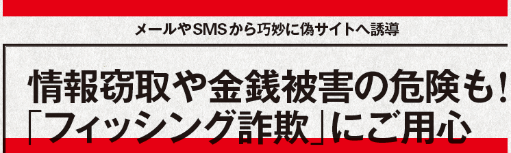 メールやSNSから巧妙に偽サイトへ誘導 情報情報窃取や金銭被害の危険も！「フィッシング詐欺」にご用心