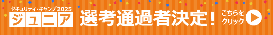 セキュリティ・キャンプジュニアの選考通過者が決定しました。詳細はバナーをクリックしてください。