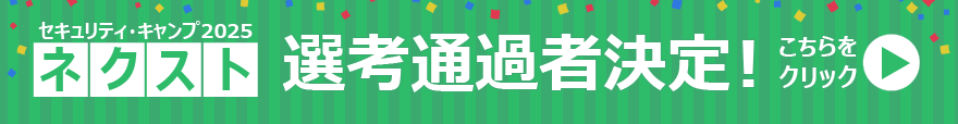 セキュリティ・キャンプネクストの選考通過者が決定しました。詳細はバナーをクリックしてください。