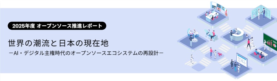 2025年度オープンソース推進レポート 世界の潮流と日本の現在地  AI・デジタル主権時代のオープンソースエコシステムの再設計