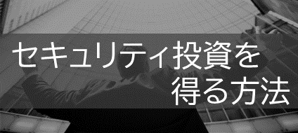 セキュリティ投資を得る方法