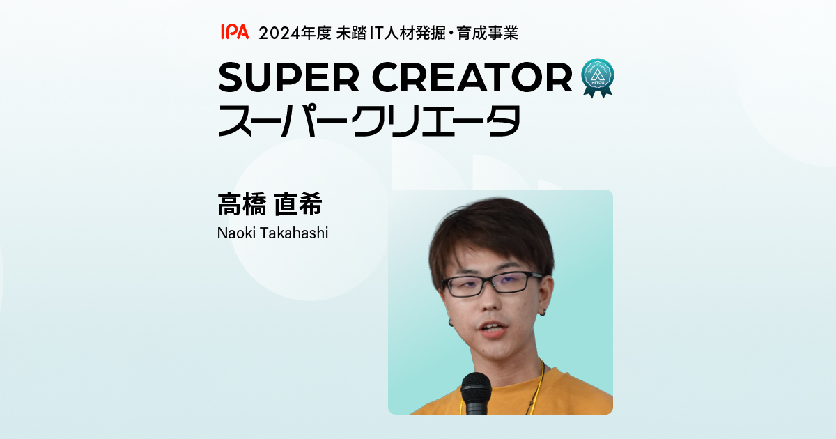 スーパークリエータ 高橋 直希 | 未踏事業 | IPA 独立行政法人 情報
