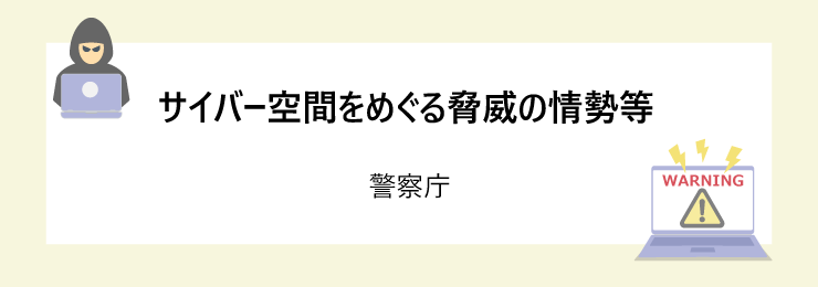 サイバー空間をめぐる脅威の情勢等（警察庁）