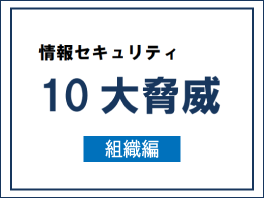 情報セキュリティ10大脅威 [組織編]