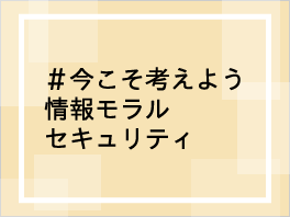 今こそ考えよう 情報モラル セキュリティ [共通・一般向け]